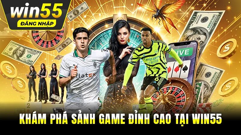 Khám phá sảnh game đỉnh cao tại Win55