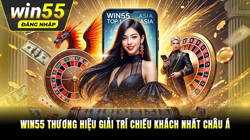 Win55 thương hiệu chiều khách nhất Châu Á